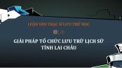Luận văn ThS: Giải pháp tổ chức lưu trữ lịch sử tỉnh Lai Châu