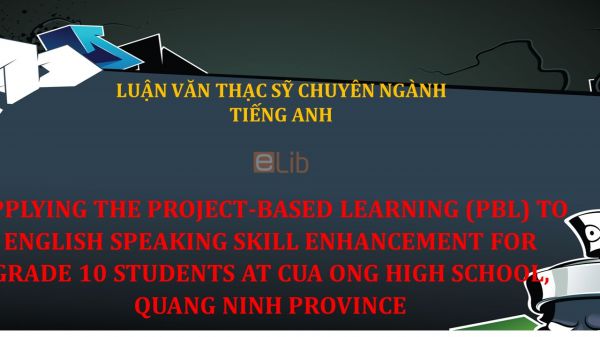 MA-Thesis: Applying the project-based learning (pbl) to english speaking skill enhancement for grade 10 students at cua ong high school, quang ninh province.