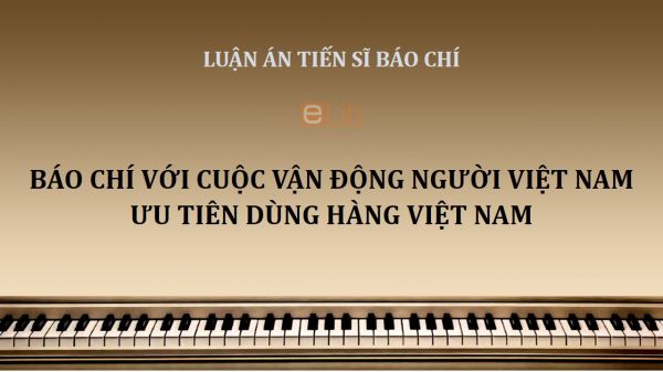 Luận án TS: Báo chí với cuộc vận động người Việt Nam ưu tiên dùng hàng Việt Nam