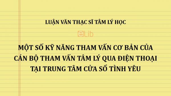 Luận văn ThS: Một số kỹ năng tham vấn cơ bản của cán bộ tham vấn tâm lý qua điện thoại tại Trung tâm Cửa sổ tình yêu