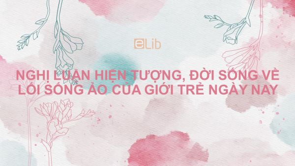 Nghị luận hiện tượng, đời sống về lối sống ảo của giới trẻ ngày nay