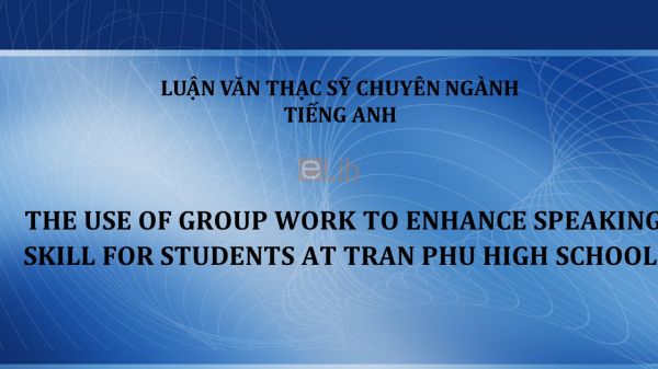 MA-Thesis: The use of group work to enhance speaking skill for students at tran phu high school