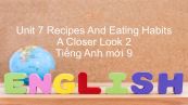 Unit 7 lớp 9: Recipes And Eating Habits - A Closer Look 2