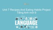 Unit 7 lớp 9: Recipes And Eating Habits - Project