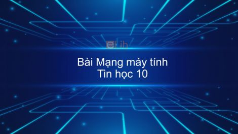Tin Học 10 Bài 20: Mạng Máy Tính