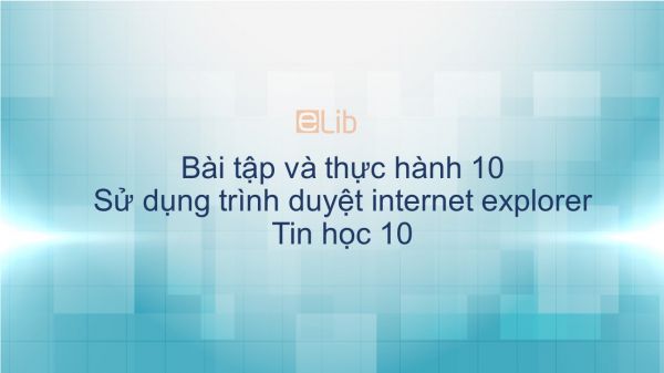 Tin học 10 Bài tập và thực hành 10: Sử dụng trình duyệt internet explorer