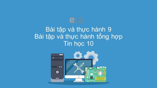 Tin học 10 Bài tập và thực hành 9: Bài tập và thực hành tổng hợp