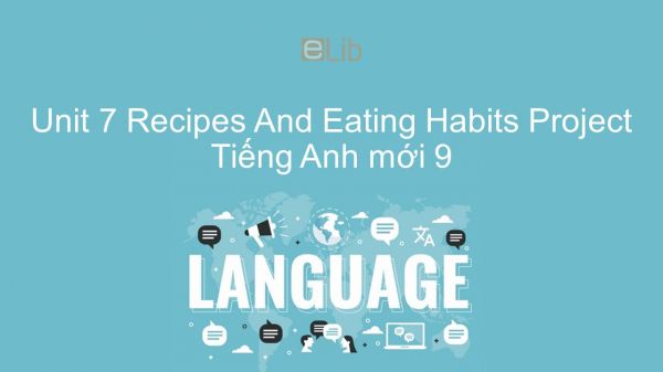 Unit 7 lớp 9: Recipes And Eating Habits - Project