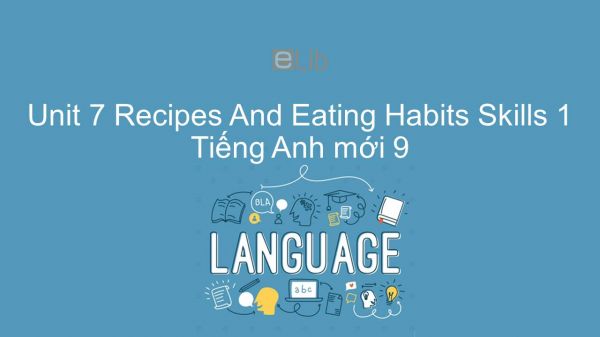 Unit 7 lớp 9: Recipes And Eating Habits - Skills 1