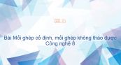 Công nghệ 8 Bài 25: Mối ghép cố định, mối ghép không tháo được