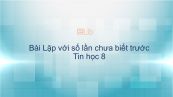 Tin học 8 Bài 8: Lặp với số lần chưa biết trước