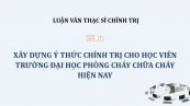 Luận văn ThS: Xây dựng ý thức chính trị cho học viên trường Đại học Phòng cháy chữa cháy hiện nay