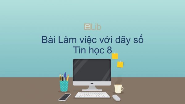 Tin học 8 Bài 9: Làm việc với dãy số