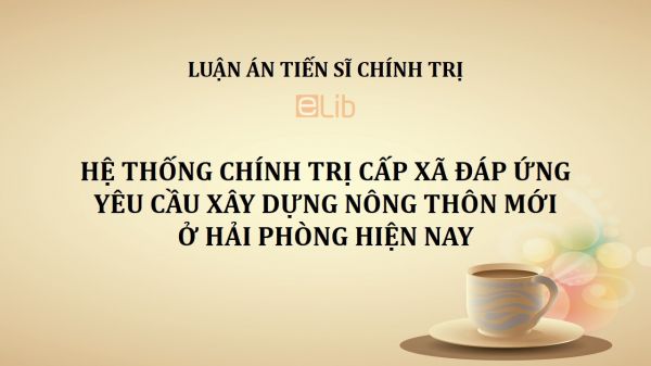 Luận án TS: Hệ thống chính trị cấp xã đáp ứng yêu cầu xây dựng nông thôn mới ở Hải Phòng hiện nay