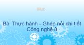Công nghệ 8 Bài 28: Thực hành - Ghép nối chi tiết
