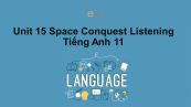 Unit 15 lớp 11: Space Conquest-Listening