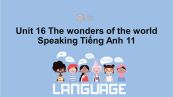Unit 16 lớp 11: The wonders of the world-Speaking
