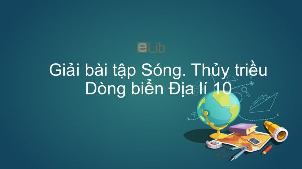 Giải bài tập SBT Địa lí 10 Bài 16: Sóng. Thủy triều. Dòng biển