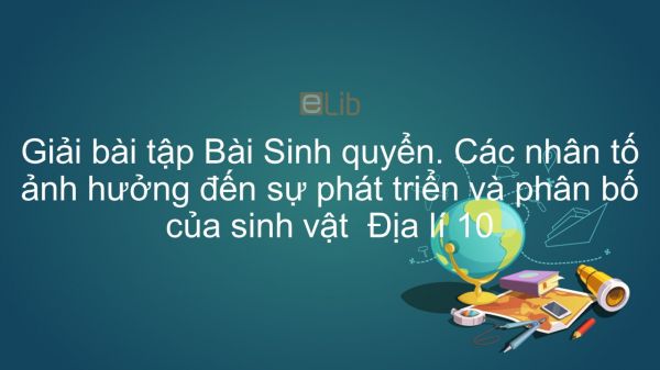 Giải bài tập SBT Địa lí 10 Bài 18: Sinh quyển. Các nhân tố ảnh hưởng đến sự phát triển và phân bố của sinh vật