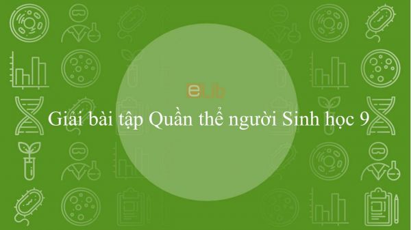 Giải bài tập SGK Sinh học 9 Bài 48: Quần thể người