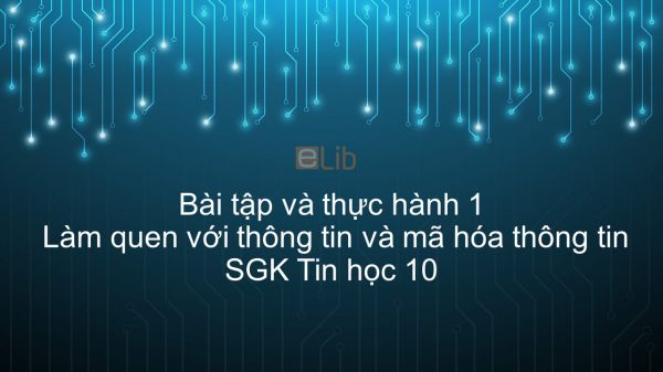 Giải bài tập SGK Tin học 10 Bài tập và thực hành 1: Làm quen với thông tin và mã hóa thông tin