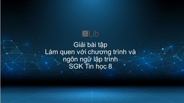 Giải bài tập SGK Tin học 8 Bài 2: Làm quen với chương trình và ngôn ngữ lập trình