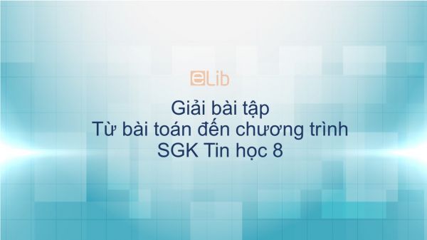 Giải bài tập SGK Tin học 8 Bài 5: Từ bài toán đến chương trình