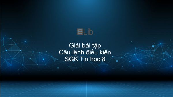 Giải bài tập SGK Tin học 8 Bài 6: Câu lệnh điều kiện