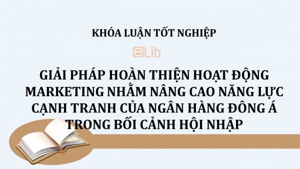 Luận văn: Giải pháp hoàn thiện hoạt động marketing nhằm nâng cao năng lực cạnh tranh của Ngân hàng Đông Á trong bối cảnh hội nhập