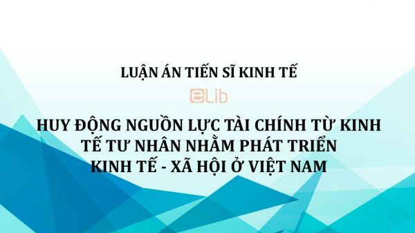 Luận án TS: Huy động nguồn lực tài chính từ kinh tế tư nhân nhằm phát triển kinh tế - xã hội ở Việt Nam