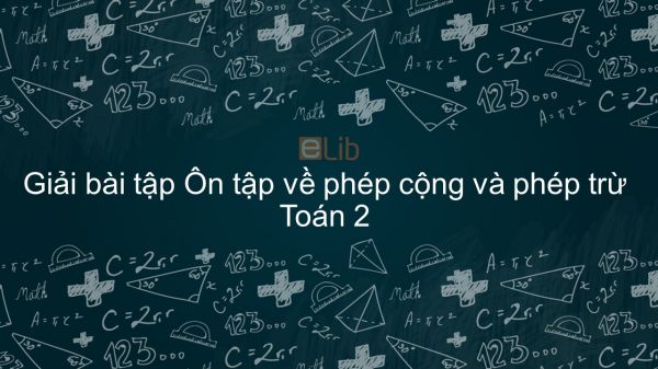 Giải bài tập SGK Toán 2 Bài: Ôn tập về phép cộng và phép trừ