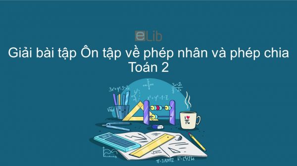 Giải bài tập SGK Toán 2 Bài: Ôn tập về phép nhân và phép chia