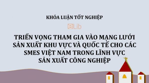 Luận văn: Triển vọng tham gia vào mạng lưới sản xuất khu vực và quốc tế cho các SMES Việt Nam trong lĩnh vực sản xuất công nghiệp