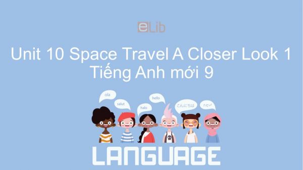 Unit 10 lớp 9: Space Travel - A Closer Look 1