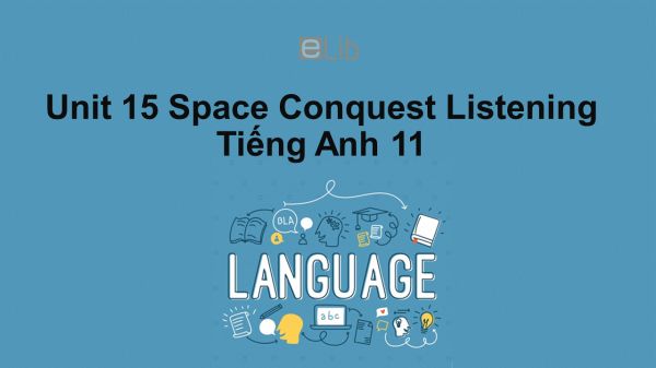 Unit 15 lớp 11: Space Conquest-Listening