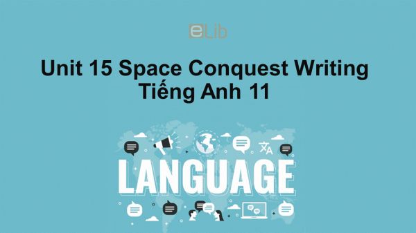 Unit 15 lớp 11: Space Conquest-Writing
