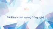 Công nghệ 8 Bài 39: Đèn huỳnh quang