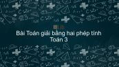 Toán 3 Chương 2 Bài: Bài toán giải bằng hai phép tính