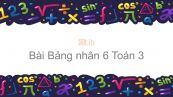 Toán 3 Chương 2 Bài: Bảng nhân 6