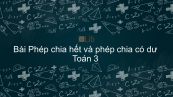 Toán 3 Chương 2 Bài: Phép chia hết và phép chia có dư