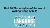 Unit 16 lớp 11: The wonders of the world-Writing