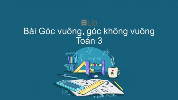 Toán 3 Chương 2 Bài: Góc vuông, góc không vuông