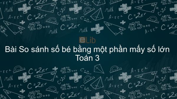 Toán 3 Chương 2 Bài: So sánh số bé bằng một phần mấy số lớn