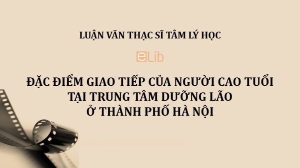 Luận văn ThS: Đặc điểm giao tiếp của người cao tuổi tại trung tâm dưỡng lão ở thành phố Hà Nội