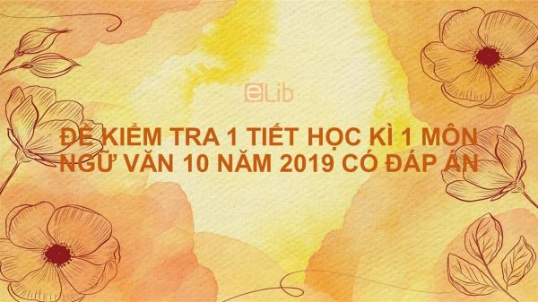 10 đề kiểm tra 1 tiết HK1 môn Ngữ văn 10 năm 2019 có đáp án