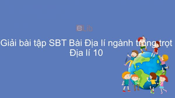 Giải bài tập SBT Địa lí 10 Bài 28: Địa lí ngành trồng trọt