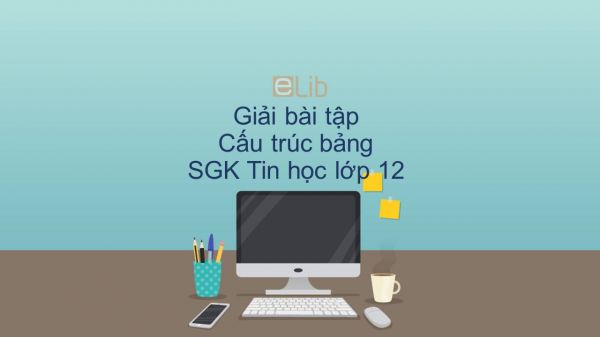 Giải bài tập SGK Tin học 12 Bài 4: Cấu trúc bảng