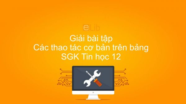 Giải bài tập SGK Tin học 12 Bài 5: Các thao tác cơ bản trên bảng