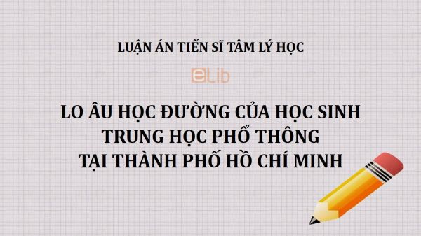 Luận án TS: Lo âu học đường của học sinh trung học phổ thông tại thành phố Hồ Chí Minh