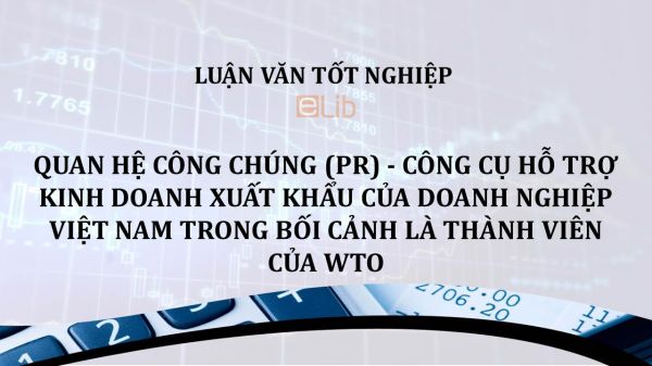 Luận văn: Quan hệ công chúng (PR) - công cụ hỗ trợ kinh doanh xuất khẩu của doanh nghiệp Việt Nam trong bối cảnh là thành viên của WTO